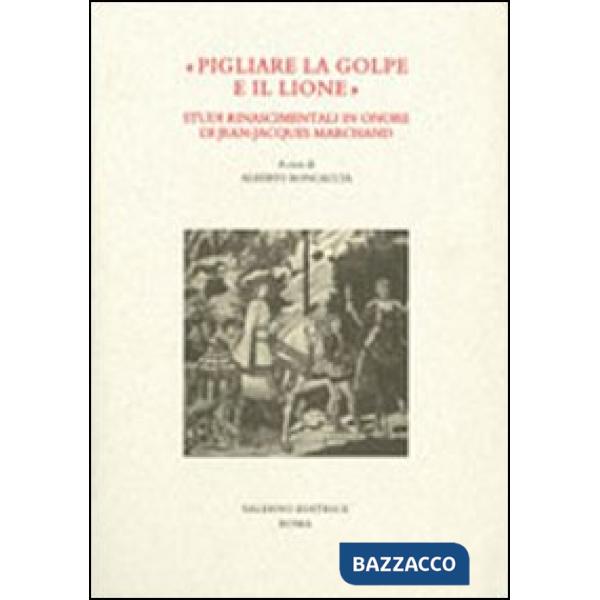 «Pigliare la golpe e il lione». Studi rinascimentali in onore di Jean-Jaques Marchand