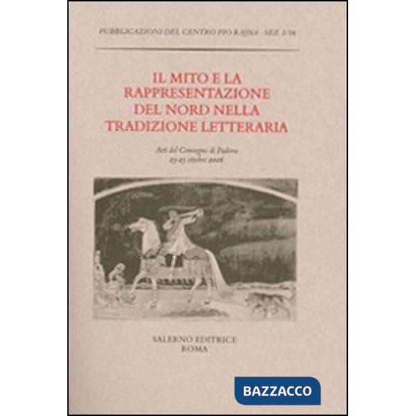 Mito e la rappresentazione del Nord nella tradizione letteraria. Atti del Convegno (Padova, 23-25 ottobre 2006) (Il)