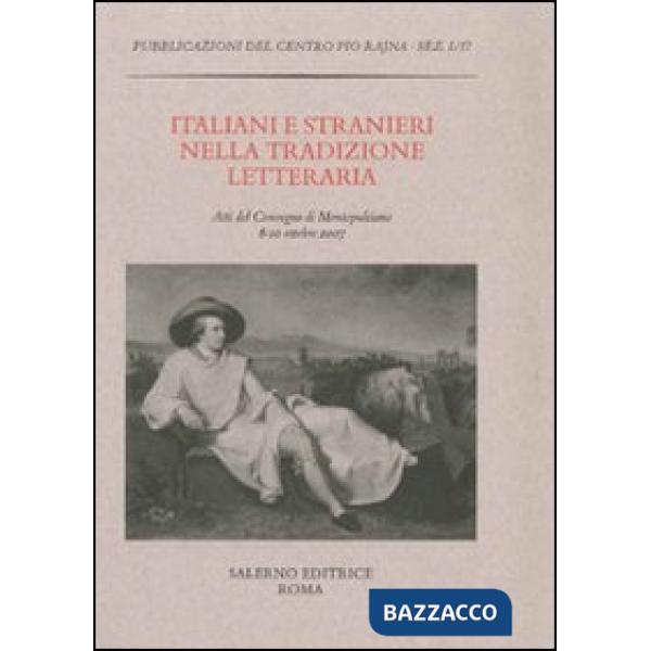 Italiani e stranieri nella tradizione letteraria. Atti del Convegno (Montepulciano, 8-10 ottobre 2007)