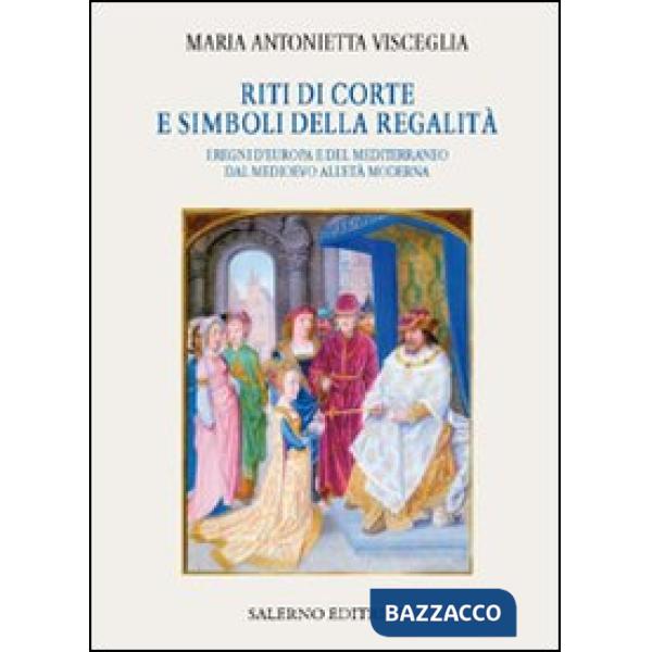 Riti di corte e simboli della regalità. I regni d'Europa e del Mediterraneo dal Medioevo all'età moderna
