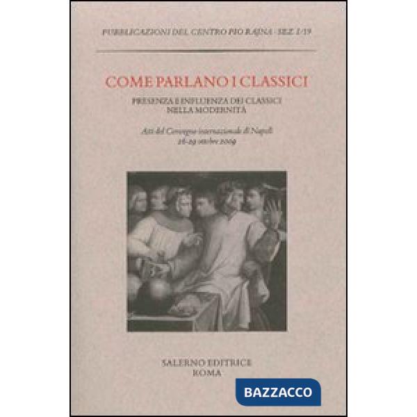Come parlano i classici. Presenza e influenza dei classici nella modernità. Atti del Convegno internazionale di studi (Napoli, 2