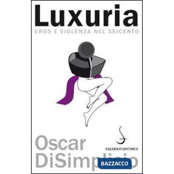Luxuria. Eros e violenza nel Seicento
