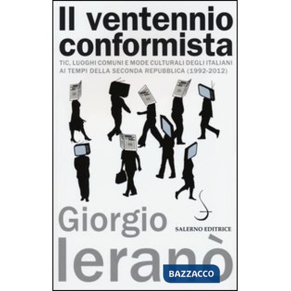 Ventennio conformista. Tic, luoghi comuni e mode culturali degli italiani ai tempi della seconda Repubblica (1992-2012) (Il)