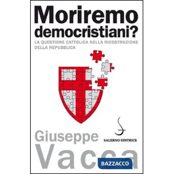 Moriremo democristiani? La questione cattolica nella ricostruzione della Repubblica