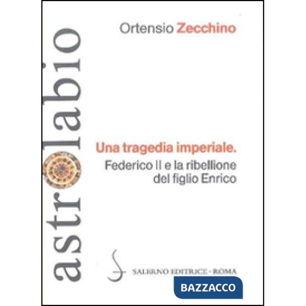 Tragedia imperiale. Federico II e la ribellione del figlio Enrico (Una)
