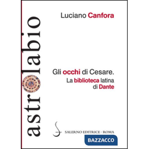 Occhi di Cesare. La biblioteca latina di Dante (Gli)