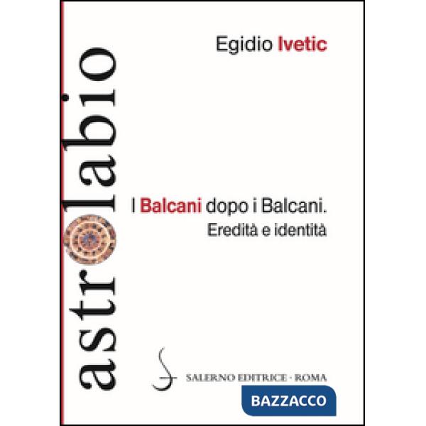 Balcani dopo i Balcani. Eredità e identità (I)