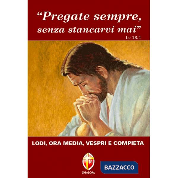 Pregate sempre senza stancarvi mai. Lodi, ora media, vespri e compieta