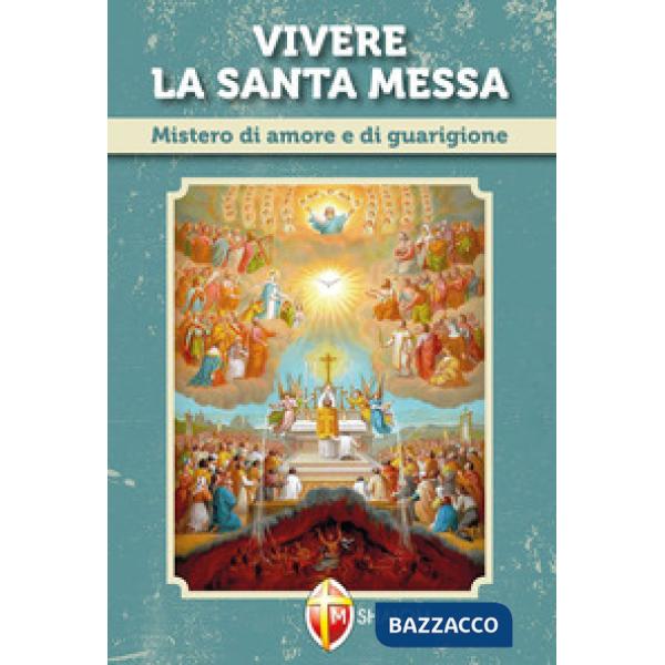 Vivere la santa messa. Mistero di amore e di guarigione