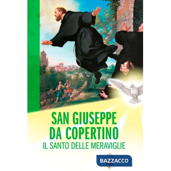 San Giuseppe da Copertino. Il santo delle meraviglie