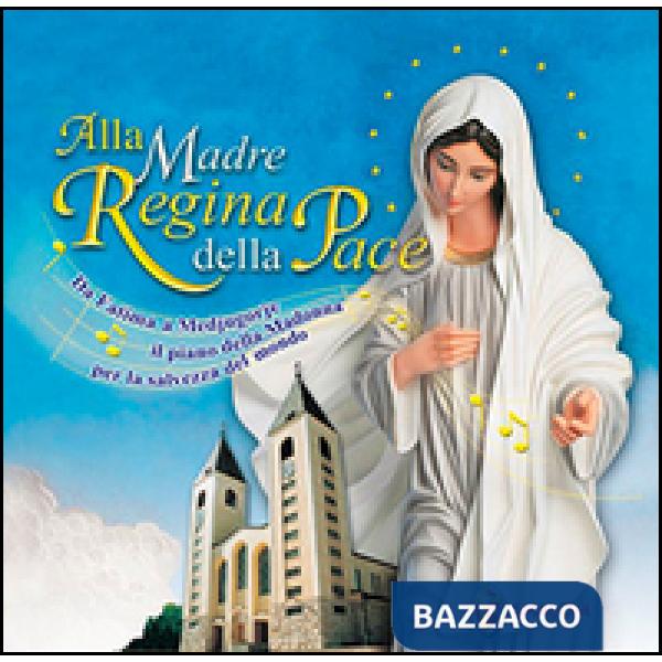 Alla Madre regina della pace. Da Fatima a Medjugorje il piano della Madonna per 