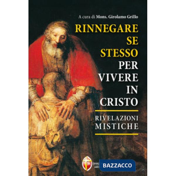 Rinnegare se stesso per vivere in Cristo. Rivelazioni mistiche