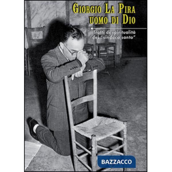 Giorgio La Pira uomo di Dio. Tratti di spiritualità del «sindaco santo»