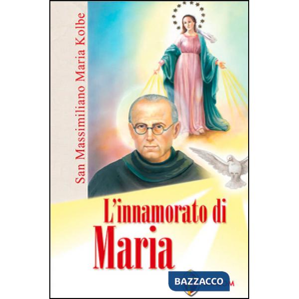 Innamorato di Maria. San Massimiliano Maria Kolbe (L')