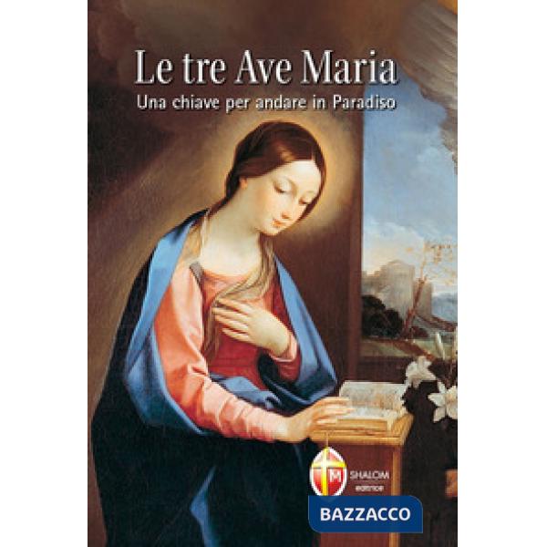Tre Ave Maria. Una chiave per andare in Paradiso (Le)