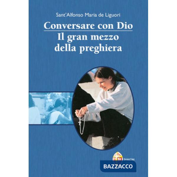 Conversare con Dio. Il gran mezzo della preghiera