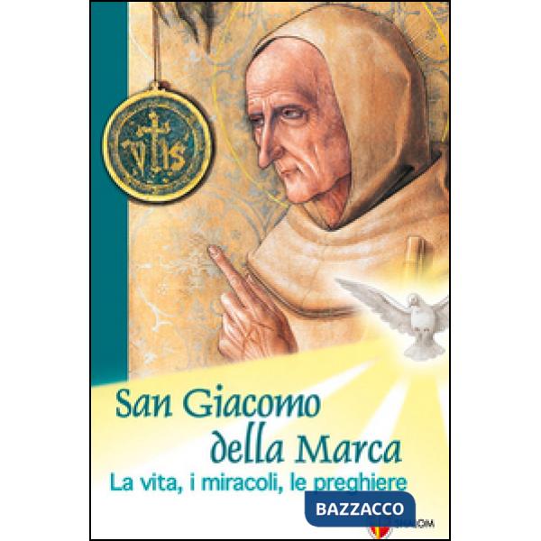 San Giacomo della Marca. La vita, i miracoli, le preghiere