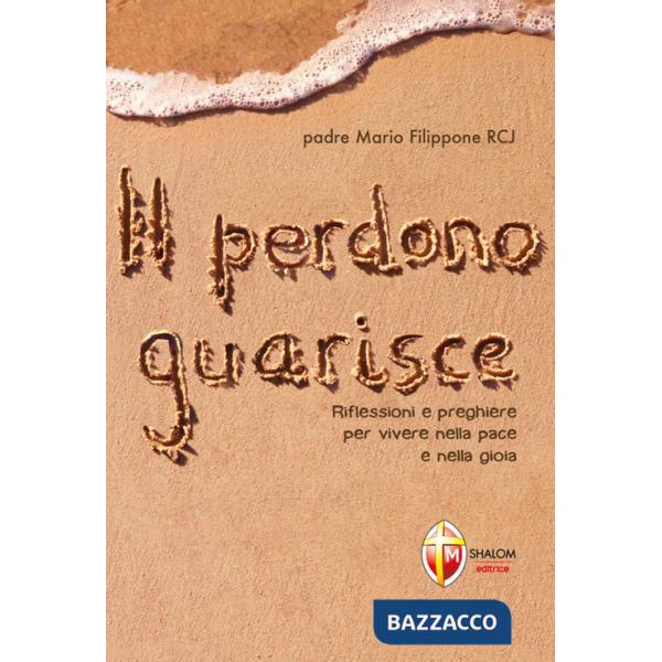 Perdono guarisce. Riflessioni e preghiere per vivere nella pace e nella gioia (Il)