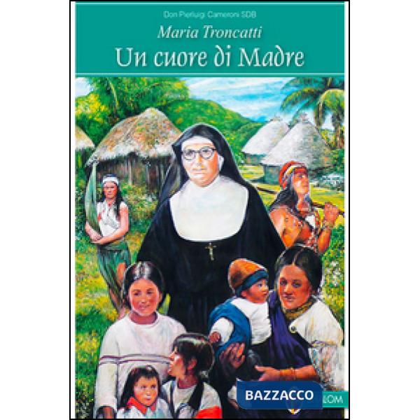 Maria Troncatti. Un cuore di madre