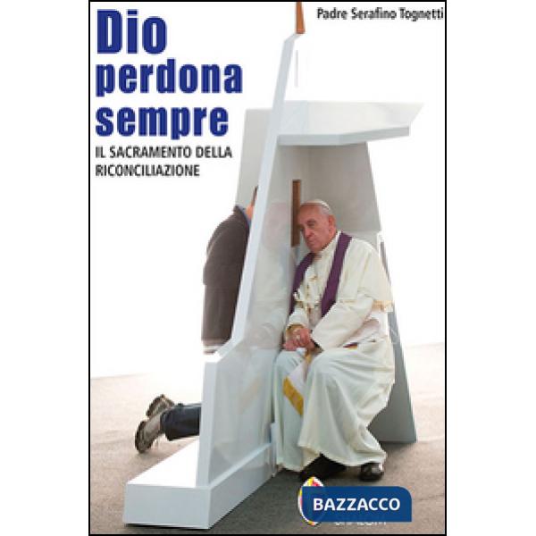 Dio perdona sempre. Il sacramento della riconciliazione