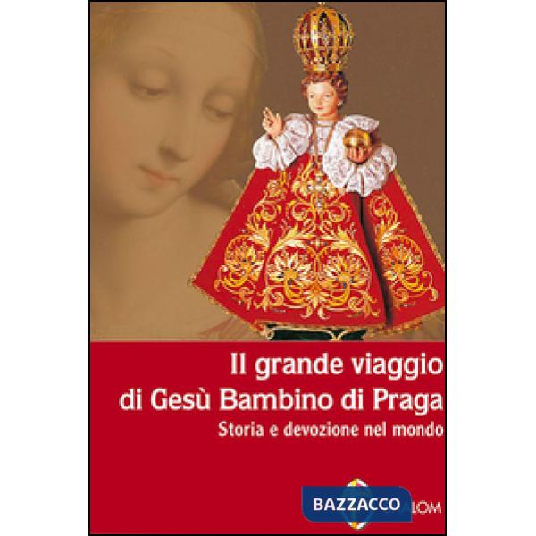 Grande viaggio di Gesù Bambino di Praga. Storia e devozione nel mondo (Il)