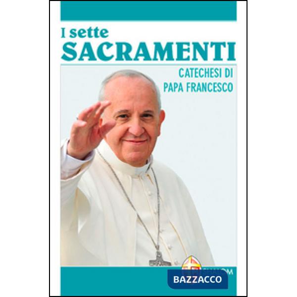 Sette sacramenti. Catechesi di papa Francesco