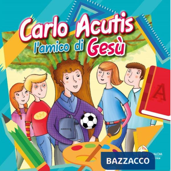 Carlo Acutis. L'amico di Gesù. Ediz. a colori