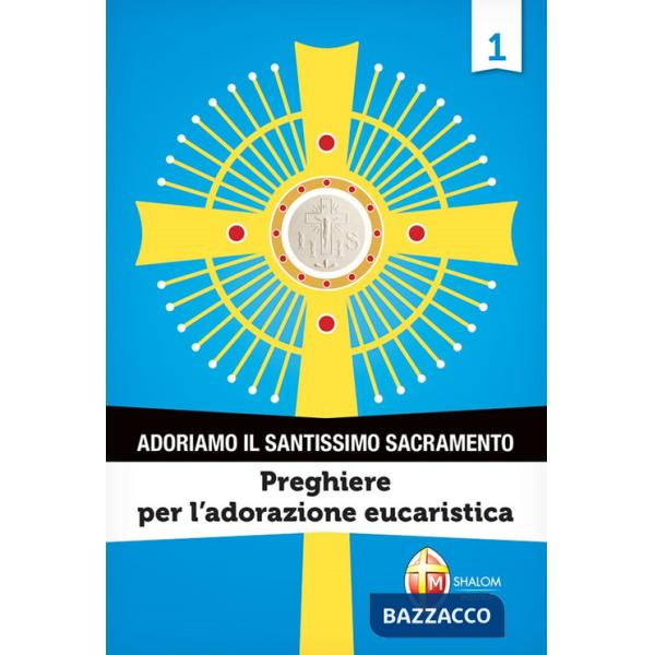 Adoriamo il Santissimo Sacramento. Vol. 1: Preghiere per l'adorazione eucaristica