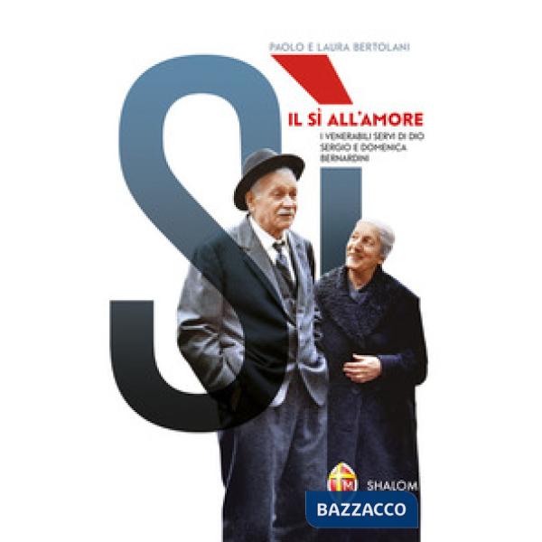 Sì all'amore. I venerabili servi di Dio Sergio e Domenica Bernardini (Il)