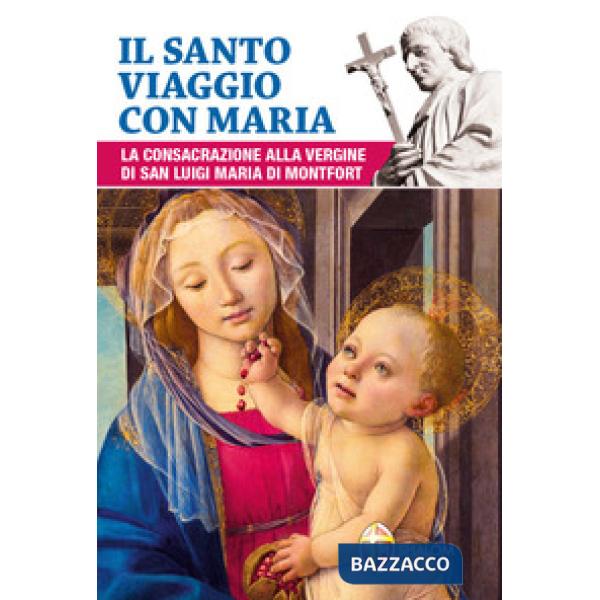 Santo viaggio con Maria. La consacrazione alla Vergine di san Luigi Maria di Montfort (Il)