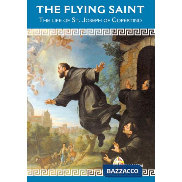 Flying Saint. The life of St. Joseph of Copertino (The)