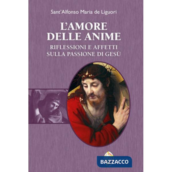 Amore delle anime. Riflessioni e affetti sulla Passione di Gesù (L')