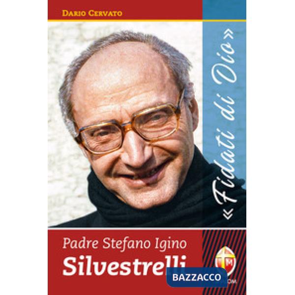Padre Stefano Igino Silvestrelli. «Fidati di Dio»