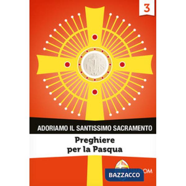 Adoriamo il Santissimo Sacramento. Vol. 3: Preghiere per la Pasqua