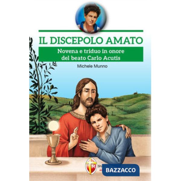 Discepolo amato. Novena e triduo in onore del beato Carlo Acutis (Il)
