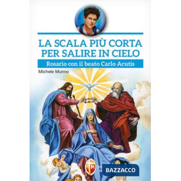 Scala più corta per salire in cielo. Rosario con il beato Carlo Acutis (La)