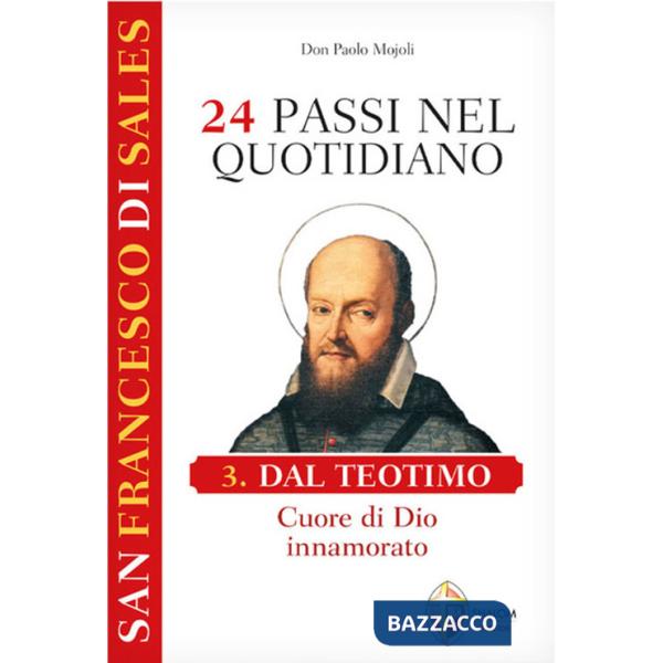 San Francesco di Sales. 24 passi nel quotidiano. Vol. 3: Dal Teotimo. Cuore di Dio innamorato