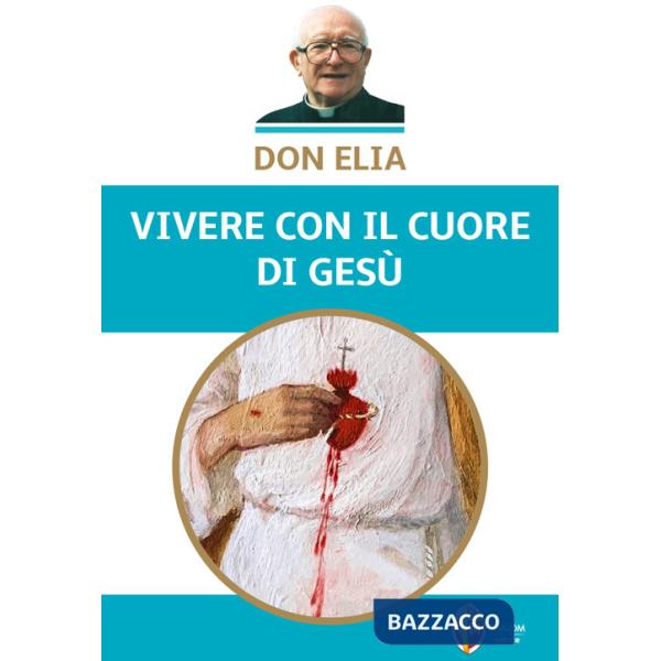 Don Elia. Vivere con il cuore di Gesù