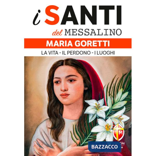 Maria Goretti. La vita, il perdono, i luoghi