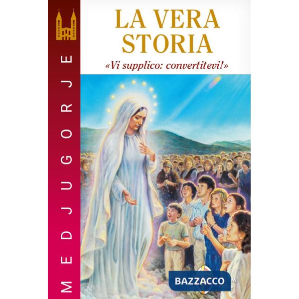 Medjugorje. La vera storia. «Vi supplico: convertitevi!»
