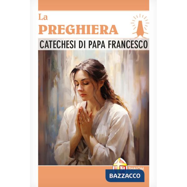 Preghiera. Catechesi di papa Francesco (La)