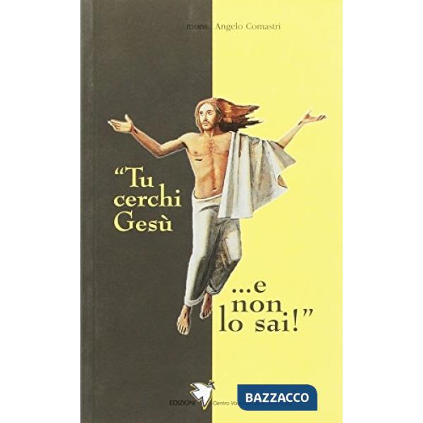 Tu cerchi Gesù... e non lo sai