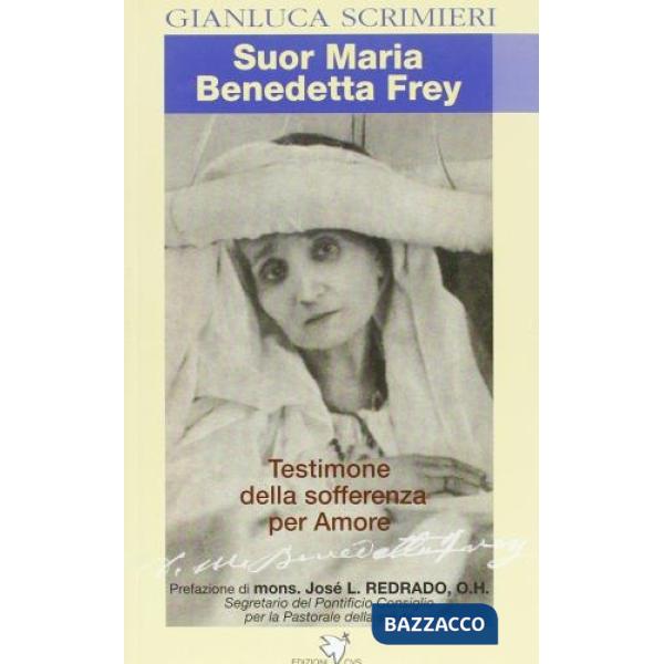 Suor Maria Benedetta Frey. Una testimone della sofferenza per amore