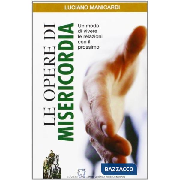 Opere di misericordia. Un modo di vivere le relazioni con il prossimo (Le)