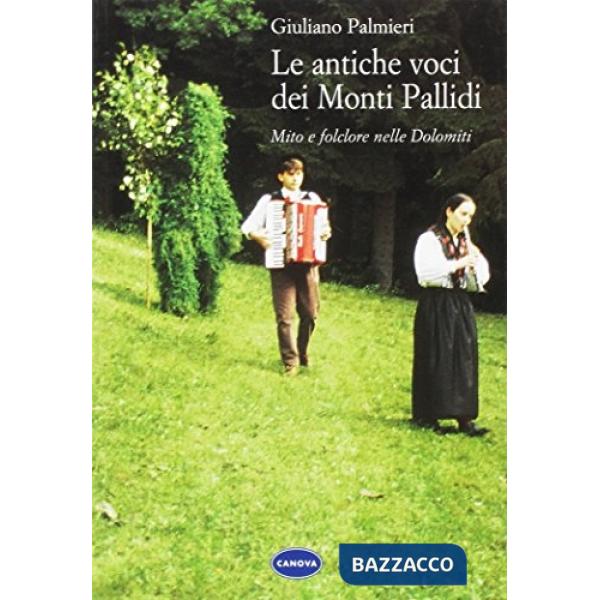 Antiche voci dei Monti Pallidi. Mito e folklore nelle Dolomiti (Le)