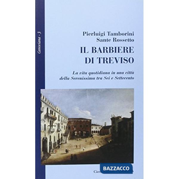 Barbiere di Treviso. La vita quotidiana di una città della Serenissima tra Sei e Settecento (Il)