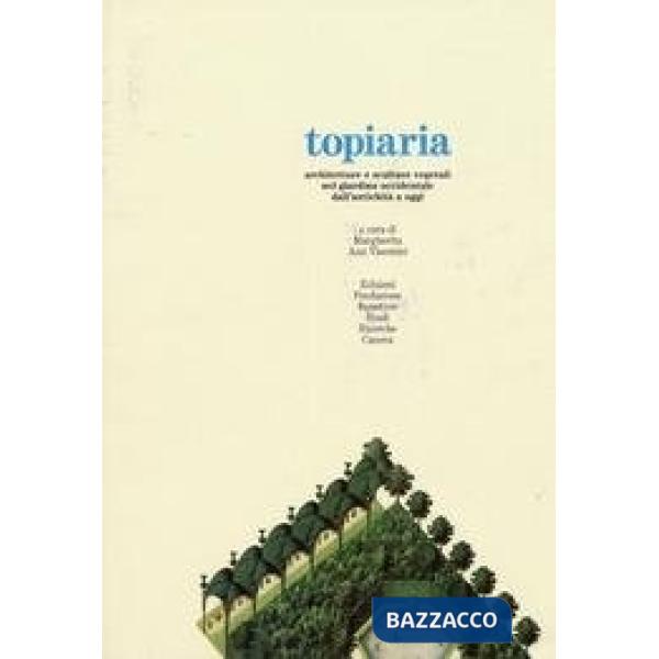 Topiaria. Architetture e sculture vegetali nel giardino occidentale dall'antichi