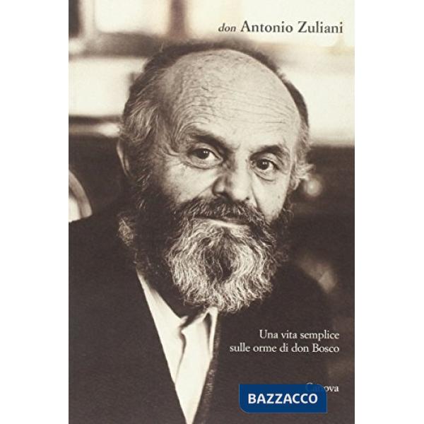 Don Antonio Zuliani. Una vita semplice sulle orme di don Bosco