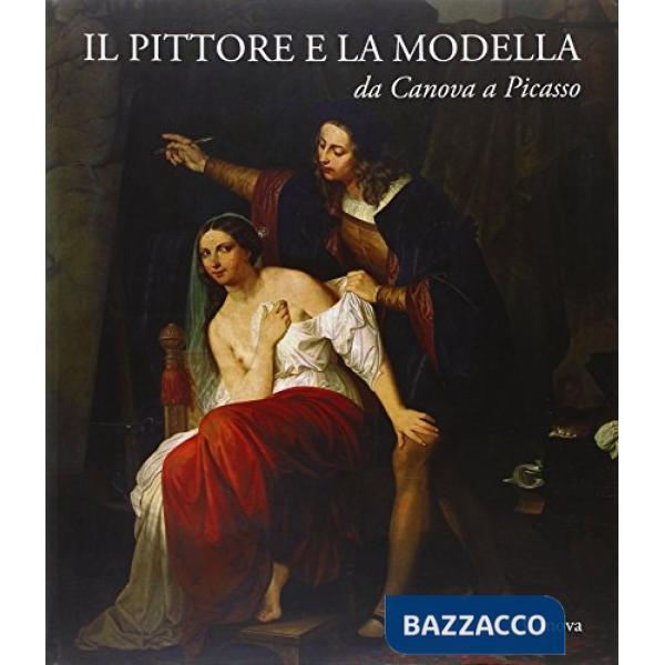 Pittore e la modella da Canova a Picasso (Il)