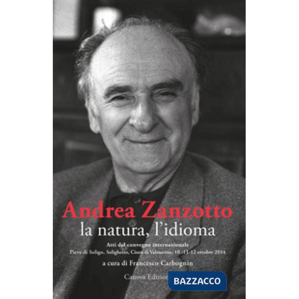 Andrea Zanzotto, la natura, l'idioma. Atti del convegno internazionale (Pieve di